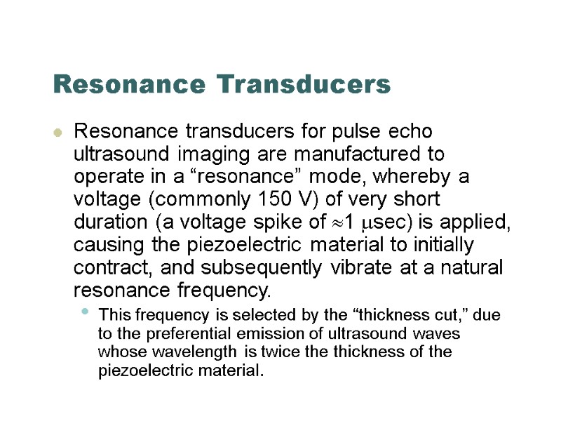 Resonance Transducers Resonance transducers for pulse echo ultrasound imaging are manufactured to operate in